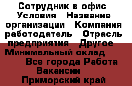 Сотрудник в офис. Условия › Название организации ­ Компания-работодатель › Отрасль предприятия ­ Другое › Минимальный оклад ­ 25 000 - Все города Работа » Вакансии   . Приморский край,Спасск-Дальний г.